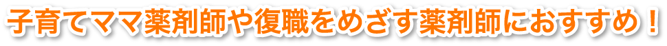 子育てママ薬剤師や復職をめざす薬剤師におすすめ！